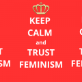 Keep calm and trust feminism blog bba 1